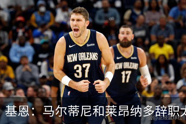 基恩：马尔蒂尼和莱昂纳多辞职太幼稚，不能因为不如意就像个巨婴